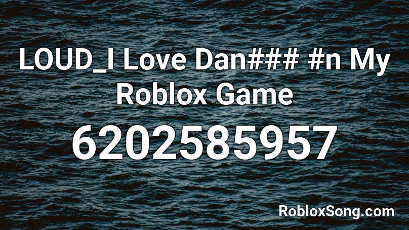 LOUD_I Love Dan### #n My Roblox Game Roblox ID