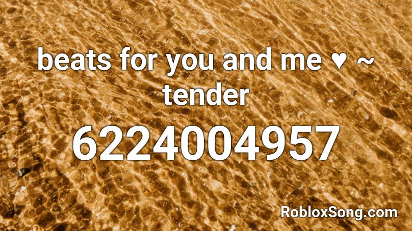 beats for you and me ♥ ~ tender Roblox ID