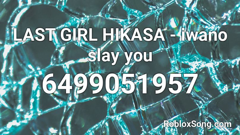 LAST GIRL HIKASA - iwano slay you Roblox ID