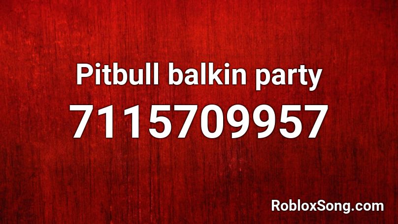 Pitbull balkin party Roblox ID