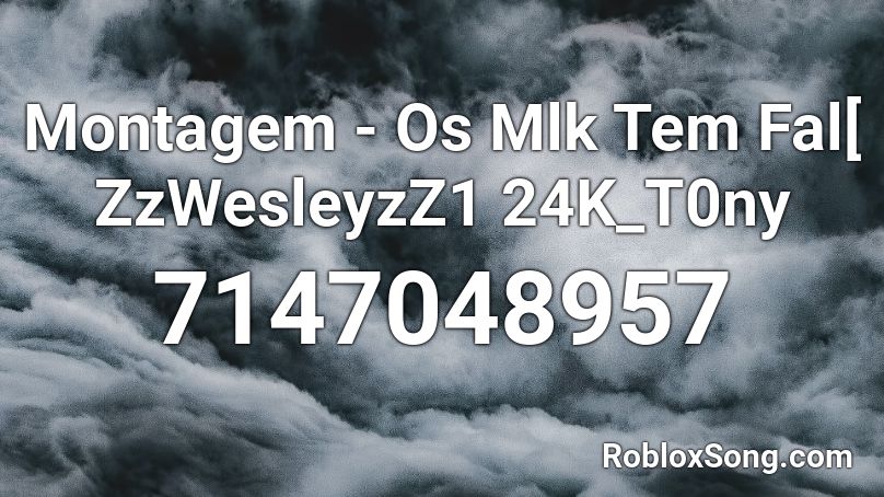 Montagem - Os Mlk Tem Fal[ ZzWesleyzZ1 24K_T0ny Roblox ID