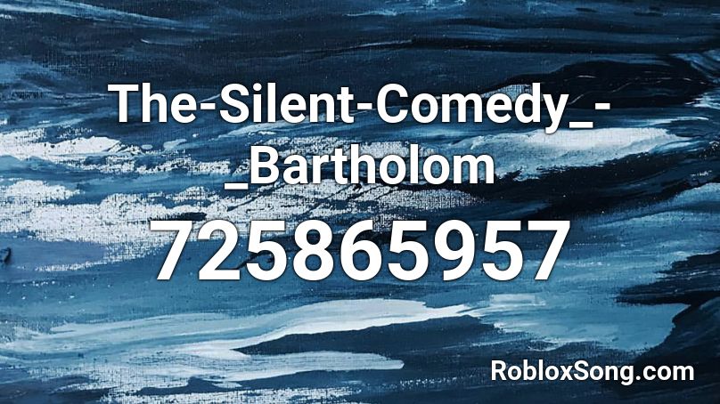  	 The-Silent-Comedy_-_Bartholom Roblox ID