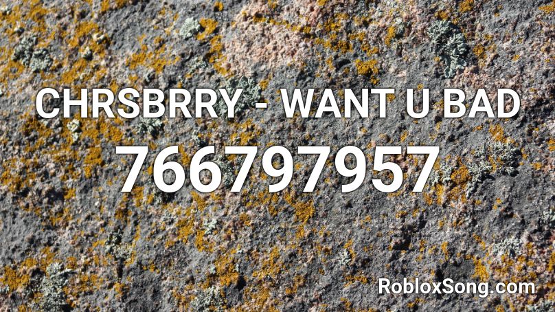 CHRSBRRY - WANT U BAD Roblox ID