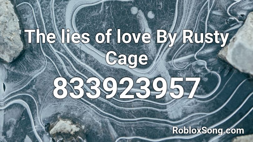 The lies of love By Rusty Cage  Roblox ID
