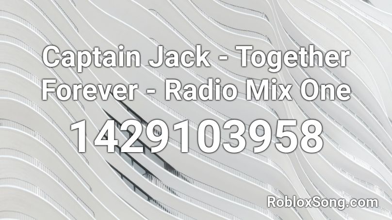 Captain Jack - Together Forever - Radio Mix One Roblox ID