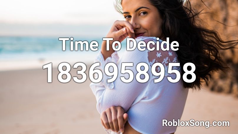 Time To Decide Roblox ID