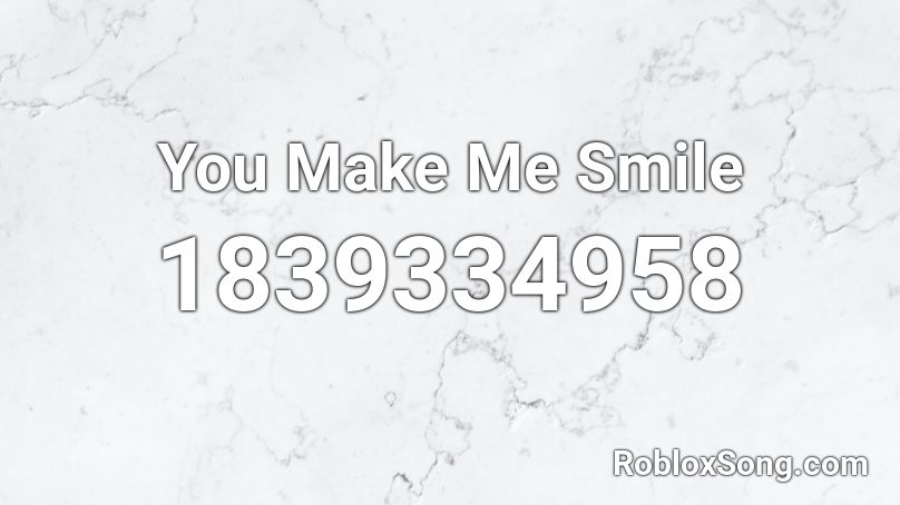 You Make Me Smile Roblox ID