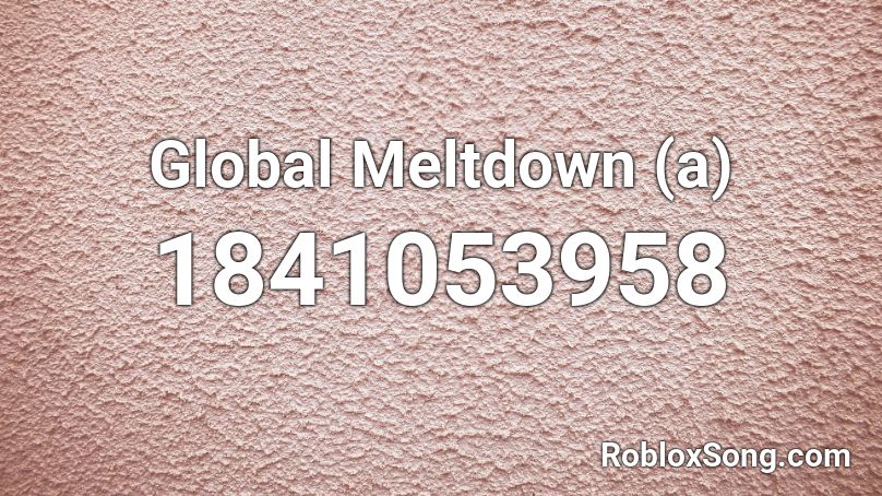 Global Meltdown (a) Roblox ID