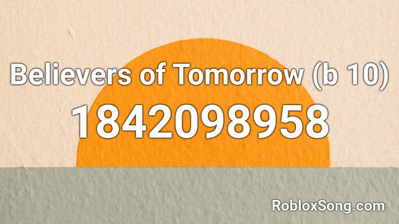 Believers of Tomorrow (b 10) Roblox ID