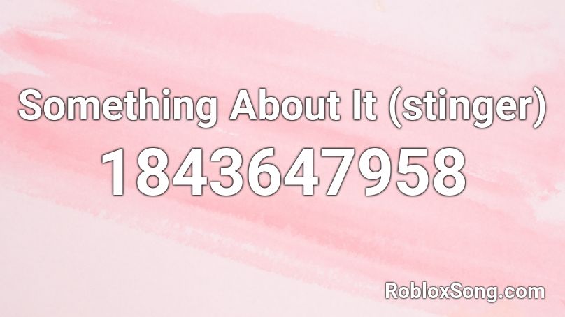 Something About It (stinger) Roblox ID