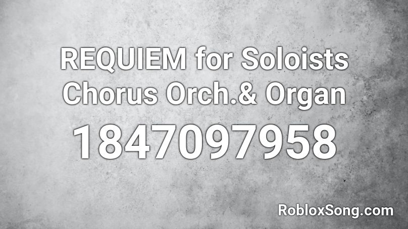 REQUIEM for Soloists Chorus Orch.& Organ Roblox ID