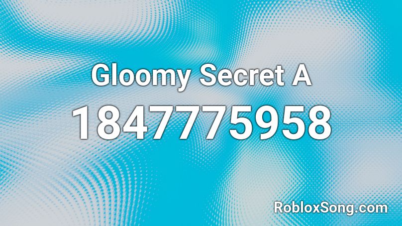 Gloomy Secret A Roblox ID