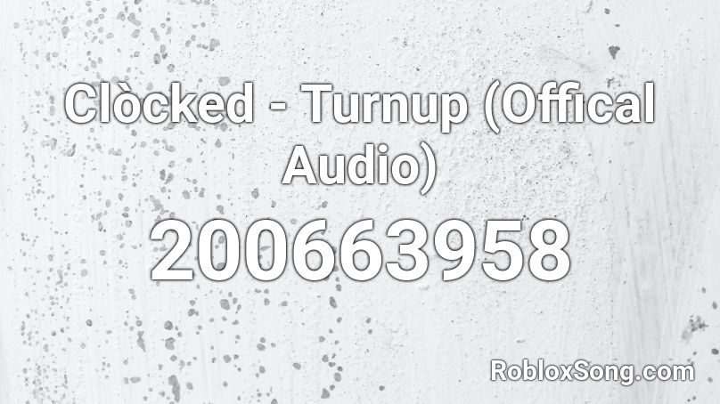 Clòcked - Turnup (Offical Audio) Roblox ID
