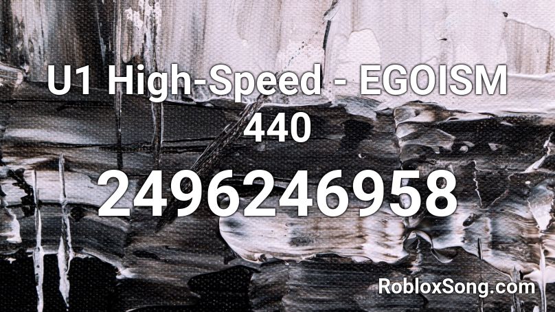 U1 High-Speed - EGOISM 440 Roblox ID