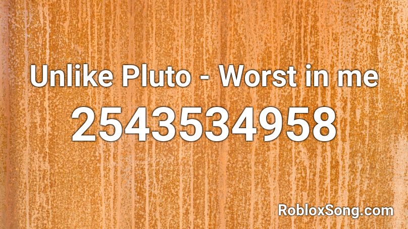 Unlike Pluto - Worst in me Roblox ID