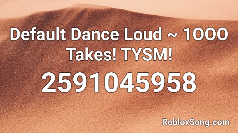 Default Dance Loud ~ 1600+ Takes! TYSM! Roblox ID
