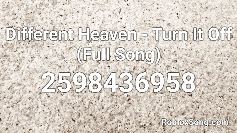 Different Heaven - Turn It Off (Full Song) Roblox ID
