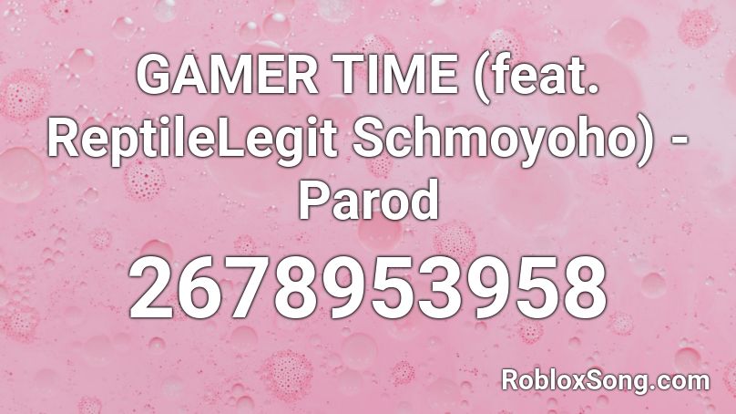 GAMER TIME (feat. ReptileLegit  Schmoyoho) - Parod Roblox ID