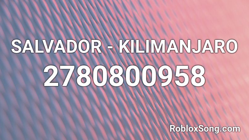 Salvador Kilimanjaro Roblox Id Roblox Music Codes - roblox mount kilimanjaro all gamepasses