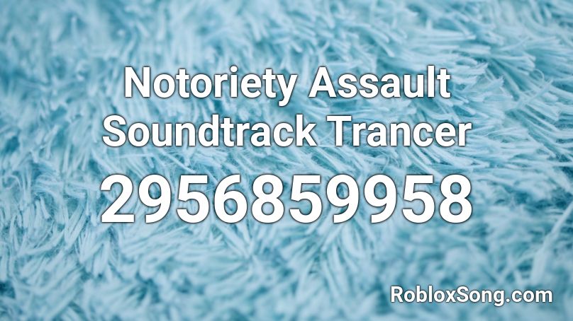 Notoriety Assault Soundtrack Trancer Roblox Id Roblox Music Codes - joey trap sesame street bass boosted roblox id