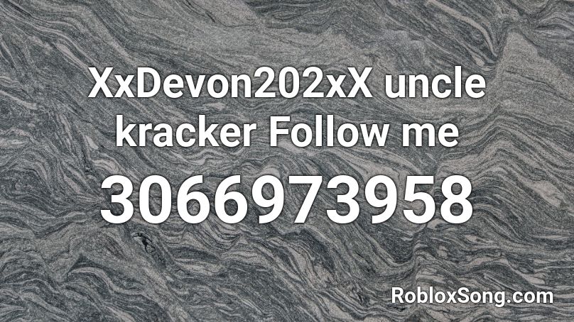 XxDevon202xX uncle kracker Follow me Roblox ID