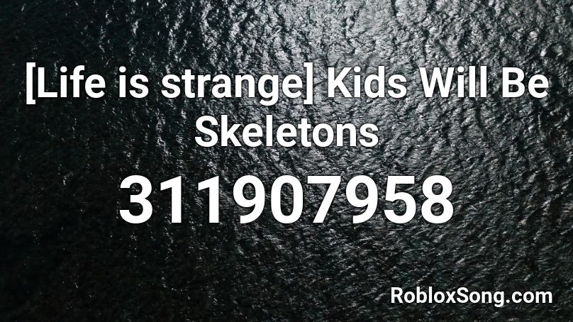 [Life is strange] Kids Will Be Skeletons Roblox ID