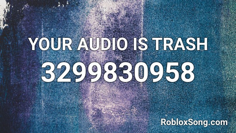Your Audio Is Trash Roblox Id Roblox Music Codes - rip headphone users roblox id