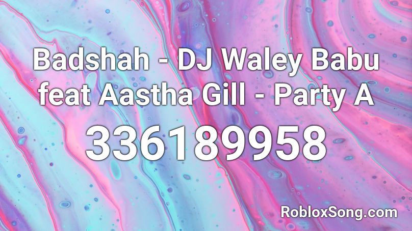 Badshah - DJ Waley Babu feat Aastha Gill - Party A Roblox ID