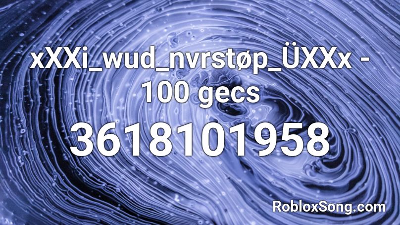 xXXi_wud_nvrstøp_ÜXXx - 100 gecs Roblox ID