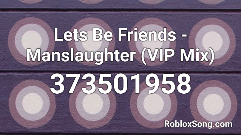  Lets Be Friends - Manslaughter (VIP Mix)  Roblox ID