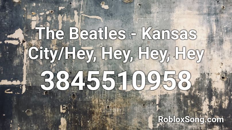 The Beatles - Kansas City/Hey, Hey, Hey, Hey Roblox ID