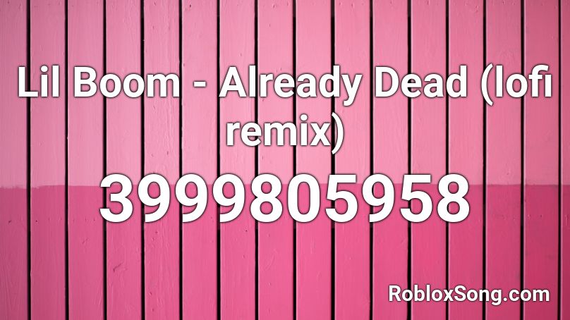 Lil Boom - Already Dead (lofi remix) Roblox ID