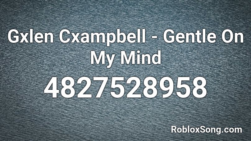 Gxlen Cxampbell - Gentle On My Mind Roblox ID