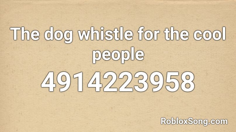 The dog whistle for the cool people Roblox ID