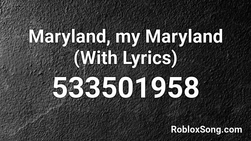 Maryland, my Maryland (With Lyrics) Roblox ID