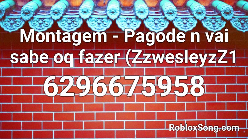 Montagem - Pagode n vai sabe oq fazer (ZzwesleyzZ1 Roblox ID