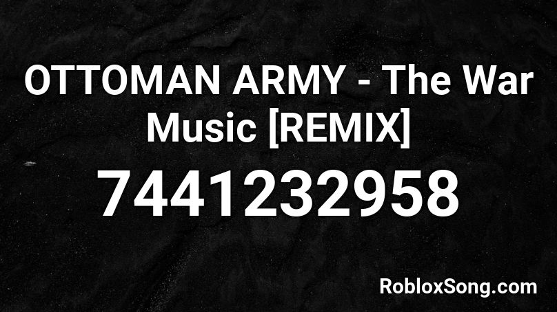 OTTOMAN ARMY - The War Music [REMIX] Roblox ID