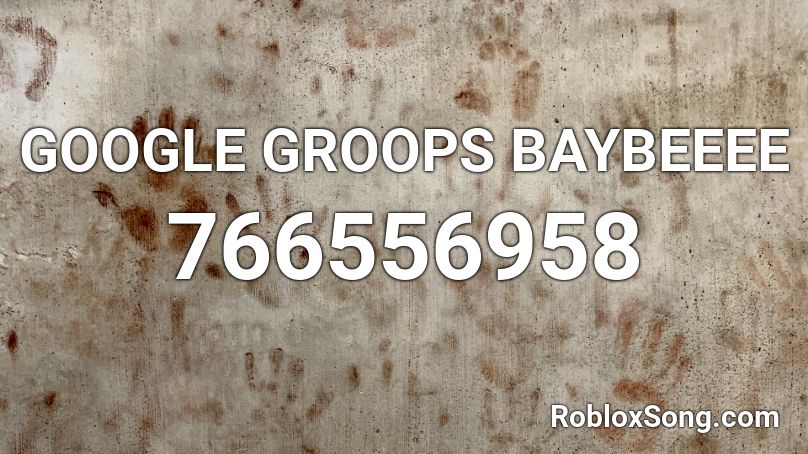 GOOGLE GROOPS BAYBEEEE Roblox ID