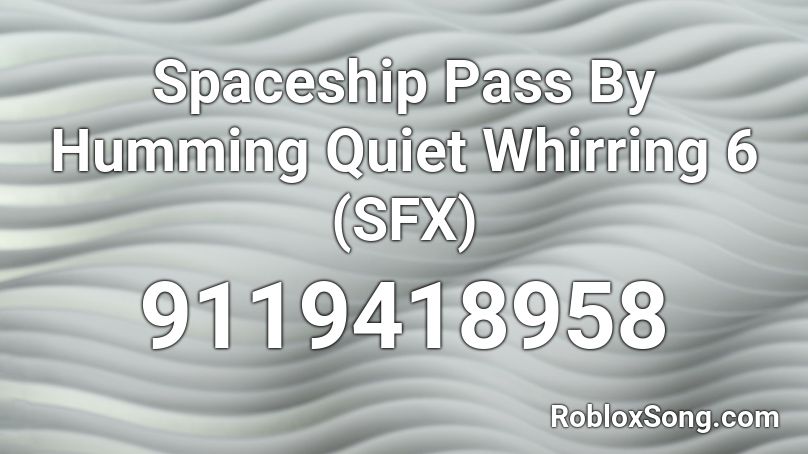 Spaceship Pass By Humming Quiet Whirring 6 (SFX) Roblox ID