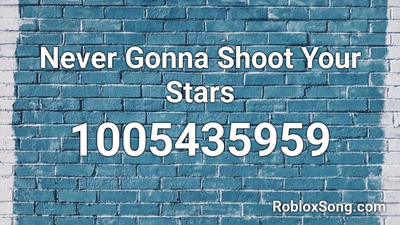 Never Gonna Shoot Your Stars Roblox ID