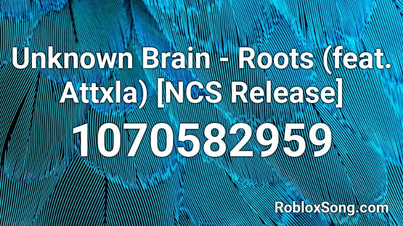 Unknown Brain - Roots (feat. Attxla) [NCS Release] Roblox ID