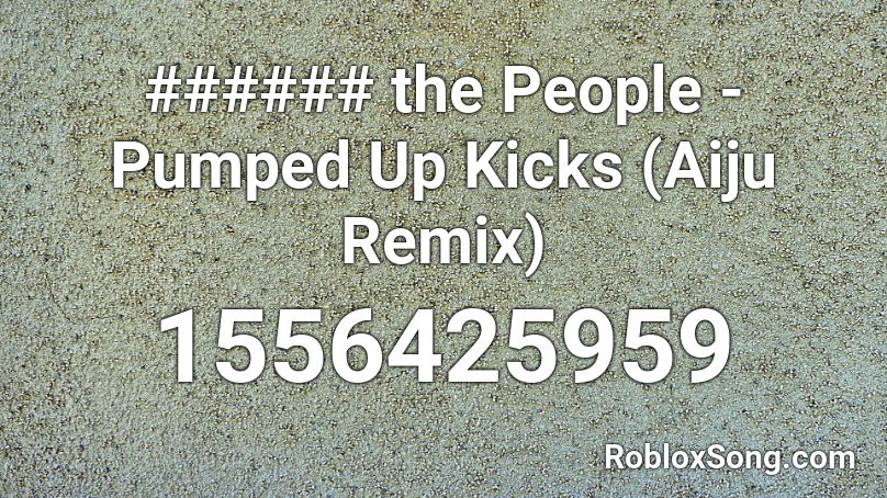 The People Pumped Up Kicks Aiju Remix Roblox Id Roblox Music Codes - pumped up kicks loud roblox id