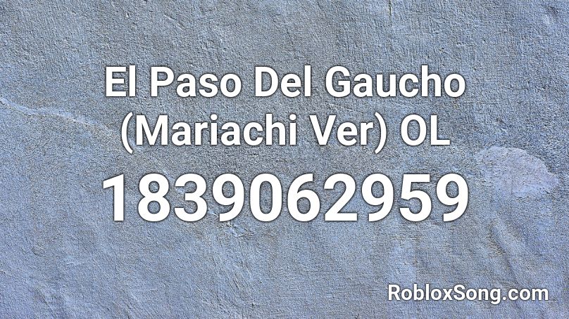 El Paso Del Gaucho (Mariachi Ver) OL Roblox ID