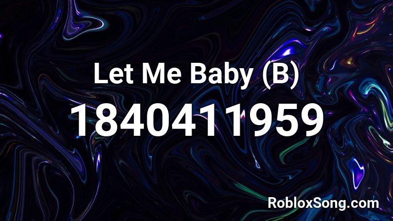 Let Me Baby (B) Roblox ID