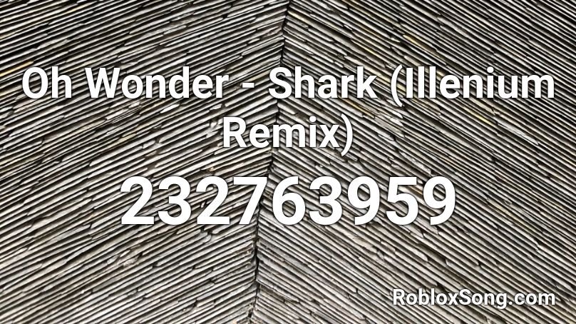 Oh Wonder - Shark (Illenium Remix) Roblox ID
