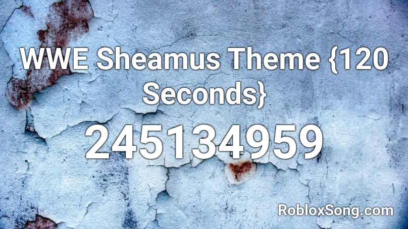 WWE Sheamus Theme {120 Seconds} Roblox ID