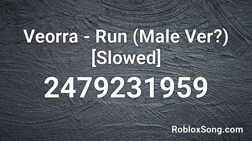 Veorra - Run (Male Ver?) [Slowed] Roblox ID