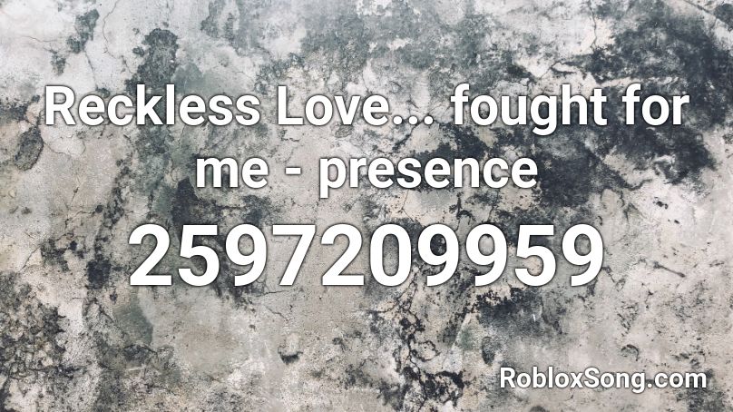 Reckless Love... fought for me - presence Roblox ID