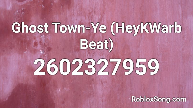 Ghost Town-Ye (HeyKWarb Beat) Roblox ID