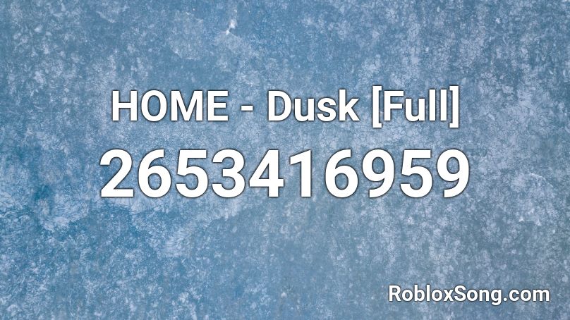 HOME - Dusk [Full] Roblox ID